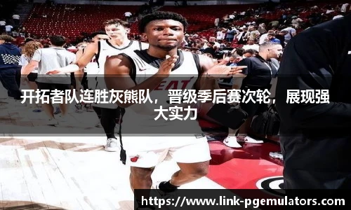 开拓者队连胜灰熊队，晋级季后赛次轮，展现强大实力