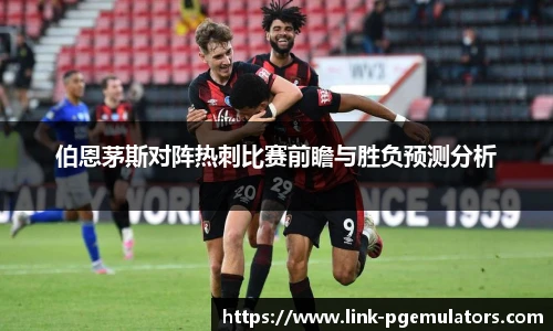 伯恩茅斯对阵热刺比赛前瞻与胜负预测分析