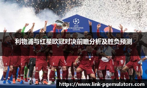 利物浦与红星欧冠对决前瞻分析及胜负预测