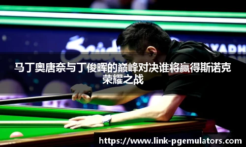 马丁奥唐奈与丁俊晖的巅峰对决谁将赢得斯诺克荣耀之战